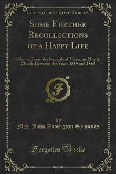 Some Further Recollections of a Happy Life: Selected From the Journals of Marianne North, Chiefly Between the Years 1859 and 1869
