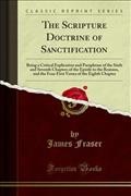 Scripture Doctrine of Sanctification: Being a Critical Explication and Paraphrase of the Sixth and Seventh Chapters of the Epistle to the Romans, and the Four First Verses of the Eighth Chapter
