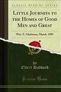 Little Journeys to the Homes of Good Men and Great: Wm. E. Gladstone; March, 1895