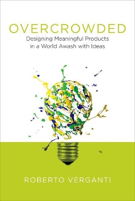 Overcrowded: Designing Meaningful Products in a World Awash with Ideas
