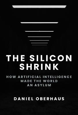 Silicon Shrink: How Artificial Intelligence Made the World an Asylum