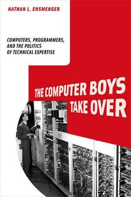 The Computer Boys Take Over â€“ Computers, Programmers, and the Politics of Technical Expertise: Computers, Programmers, and the Politics of Technical Expertise