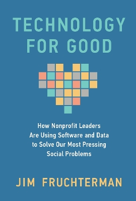 Technology for Good: How Nonprofit Leaders Are Using Software and Data to Solve Our Most Pressing  Social Problems