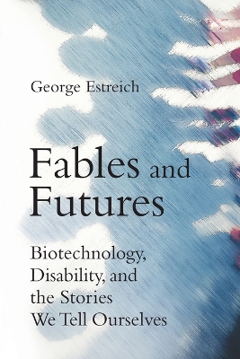 Fables and Futures: Biotechnology, Disability, and the Stories We Tell Ourselves