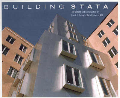 Building Stata: The Design and Construction of Frank O. Gehry's Stata Center at MIT