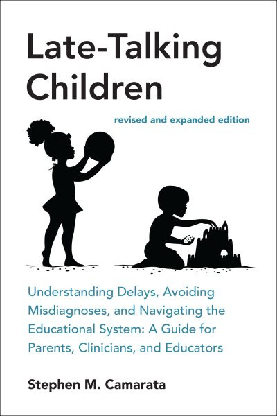 Late-Talking Children: Understanding Delays, Avoiding Misdiagnoses, and Navigating the Educational  System: A Guide for Parents, Clinicians, and Educators