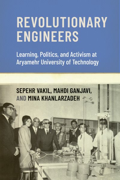 Revolutionary Engineers: Learning, Politics, and Activism at Aryamehr University of Technology