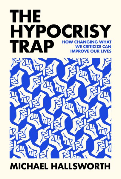 Hypocrisy Trap: How Changing What We Criticize Can Improve Our Lives