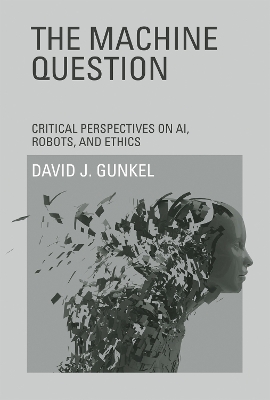 Machine Question: Critical Perspectives on AI, Robots, and Ethics