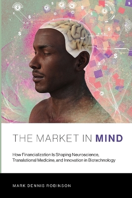 Market in Mind: How Financialization Is Shaping Neuroscience, Translational Medicine, and  Innovation in Biotechnology