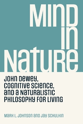 Mind in Nature: John Dewey, Cognitive Science, and a Naturalistic Philosophy for Living