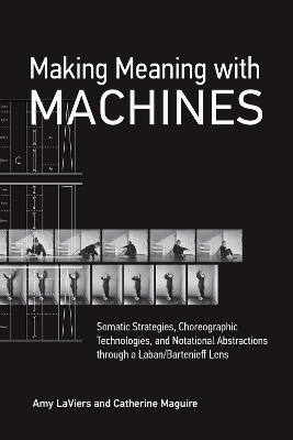 Making Meaning with Machines: Somatic Strategies, Choreographic Technologies, and Notational Abstractions  through a Laban/Bartenieff Lens