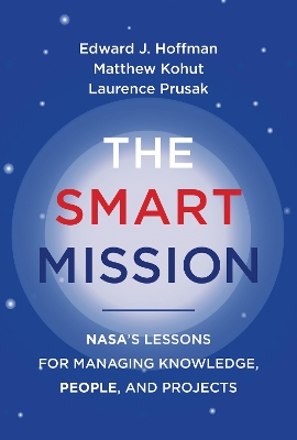 Smart Mission: NASAs Lessons for Managing Knowledge, People, and Projects