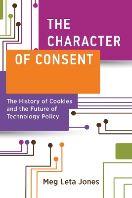 Character of Consent: The History of Cookies and the Future of Technology Policy