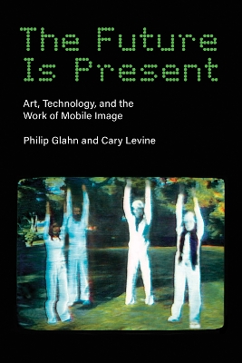 Future Is Present: Art, Technology, and the Work of Mobile Image