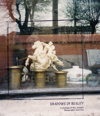 Shadows of Reality: A Catalogue of W.G. Sebalds Photographic Materials