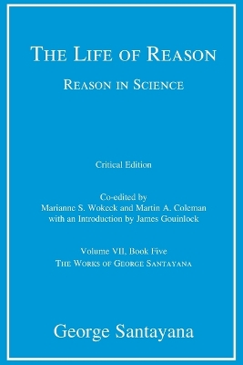 Life of Reason or The Phases of Human Progress, critical edition, Volume 7: Reason in Science, Volume VII, Book Five