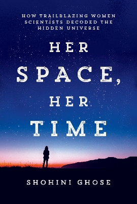 Her Space, Her Time: How Trailblazing Women Scientists Decoded the Hidden Universe