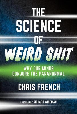 Science of Weird Shit: Why Our Minds Conjure the Paranormal