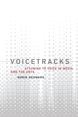 Voicetracks: Attuning to Voice in Media and the Arts