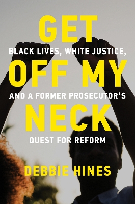 Get Off My Neck: Black Lives, White Justice, and a Former Prosecutors Quest for Reform