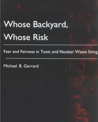 Whose Backyard, Whose Risk: Fear and Fairness in Toxic and Nuclear Waste Siting