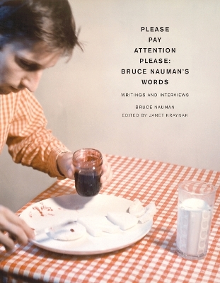 Please Pay Attention Please: Bruce Nauman's Words: Writings and Interviews