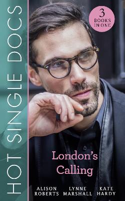Hot Single Docs: London's Calling: 200 Harley Street: the Proud Italian (200 Harley Street) / 200 Harley  Street: American Surgeon in London (200 Harley Street) / 200 Harley Street: the Soldier Prince (200 Harley Street)