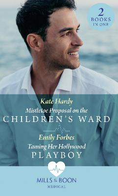 Mistletoe Proposal On The Children's Ward / Taming Her Hollywood Playboy: Mistletoe Proposal on the Children's Ward / Taming Her Hollywood Playboy