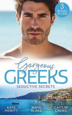 Gorgeous Greeks: Seductive Secrets: Bound to the Greek (Harlequin the Billionaires Collection) / What the Greek  Wants Most / the Billionaire's Secret Princess