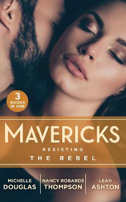 Mavericks: Resisting The Rebel: The Rebel and the Heiress (the Wild Ones) / Falling for Fortune / Why Resist  a Rebel?