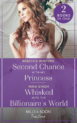 Second Chance With His Princess / Whisked Into The Billionaire's World: Second Chance with His Princess (the Baldasseri Royals) / Whisked into the  Billionaire's World