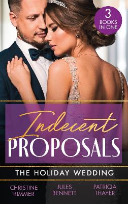 Indecent Proposals: The Holiday Wedding: Married Till Christmas (the Bravos of Justice Creek) / Scandalous Engagement  / Single Dad's Holiday Wedding