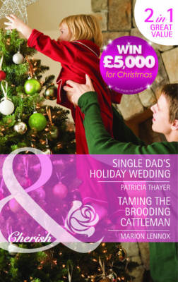 Single Dad's Holiday Wedding: Single Dad's Holiday Wedding / Taming the Brooding Cattleman