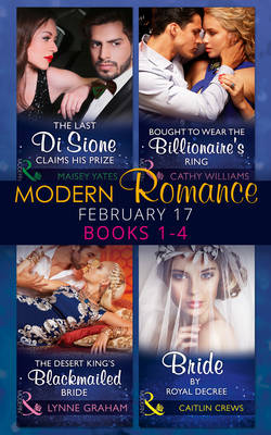 Modern Romance February Books 1-4: The Last Di Sione Claims His Prize / Bought to Wear the Billionaire's Ring /   The Desert King's Blackmailed Bride (Brides for the Taking, Book 1) / Bride   by Royal Decree (Wedlocked!, Book 83), Books 1-4