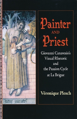Painter and Priest: Giovanni Canavesio's Visual Rhetoric and the Passion Cycle at La Brigue