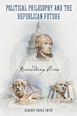Political Philosophy and the Republican Future: Reconsidering Cicero