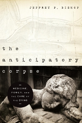 Anticipatory Corpse: Medicine, Power, and the Care of the Dying