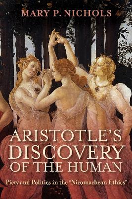 Aristotle's Discovery of the Human: Piety and Politics in the &quote;Nicomachean Ethics&quote;