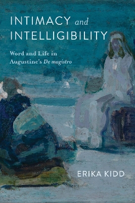 Intimacy and Intelligibility: Word and Life in Augustine's De Magistro