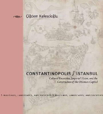 Constantinopolis/Istanbul: Cultural Encounter, Imperial Vision, and the Construction of the Ottoman  Capital