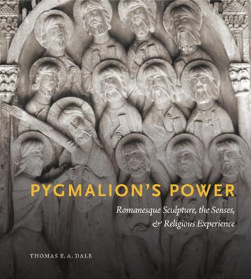 Pygmalions Power: Romanesque Sculpture, the Senses, and Religious Experience