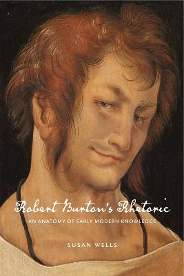 Robert Burtons Rhetoric: An Anatomy of Early Modern Knowledge