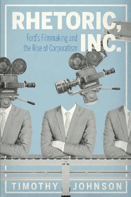Rhetoric, Inc.: Fords Filmmaking and the Rise of Corporatism