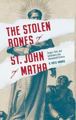 Stolen Bones of St. John of Matha: Forgery, Theft, and Sainthood in the Seventeenth Century
