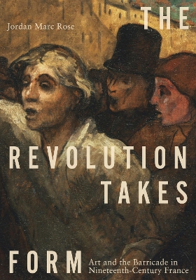 Revolution Takes Form: Art and the Barricade in Nineteenth-Century France
