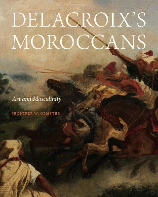 Delacroixs Moroccans: Art and Masculinity