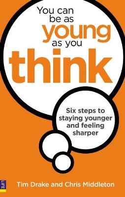 You Can Be As Young As You Think: Six Steps to Staying Younger and Feeling Sharper