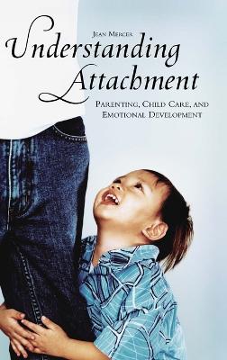 Understanding Attachment: Parenting, Child Care, and Emotional Development Annotated edition