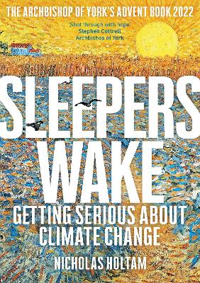 Sleepers Wake: Getting Serious About Climate Change: The Archbishop of York's Advent Book 2022
